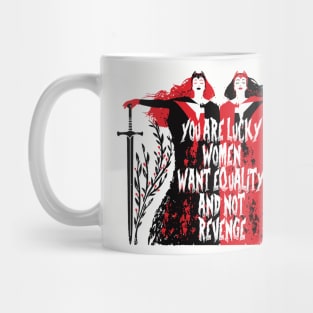 YOU ARE LUCKY WOMEN WANT EQUALITY AND NOT REVENGE Mug